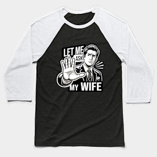 Let Me Ask My Wife: Husband's Ultimate Response Baseball T-Shirt